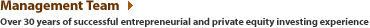 Management Team. Over 30 years of successful entrepreneurial and private equity investing experience